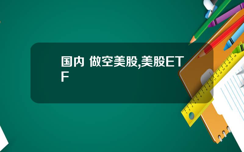 国内 做空美股,美股ETF